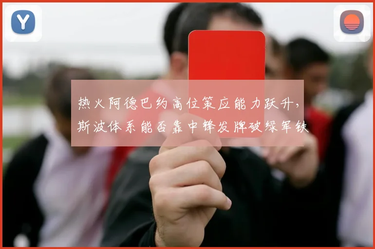 热火阿德巴约高位策应能力跃升，斯波体系能否靠中锋发牌破绿军铁锁？
