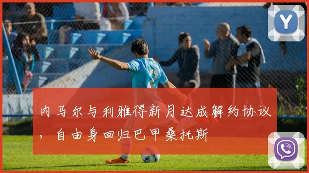 内马尔与利雅得新月达成解约协议，自由身回归巴甲桑托斯